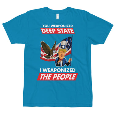 YOU WEAPONIZED DEEP STATE I WEAPONIZED THE PEOPLE T-Shirt